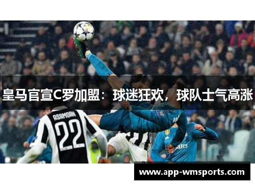 皇马官宣C罗加盟：球迷狂欢，球队士气高涨