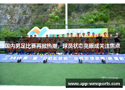 国内男足比赛再掀热潮，球员状态亮眼成关注焦点